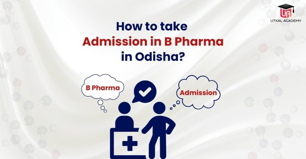 How to Take Admission in B Pharma in Odisha -utkalacademy