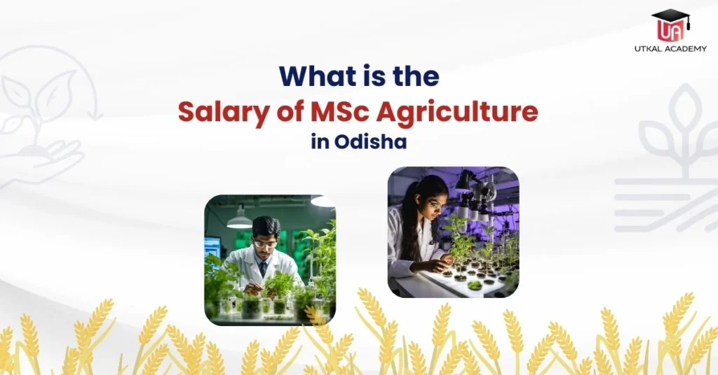 What is the Salary of MSc Agriculture in Odisha | utkalacademy.com