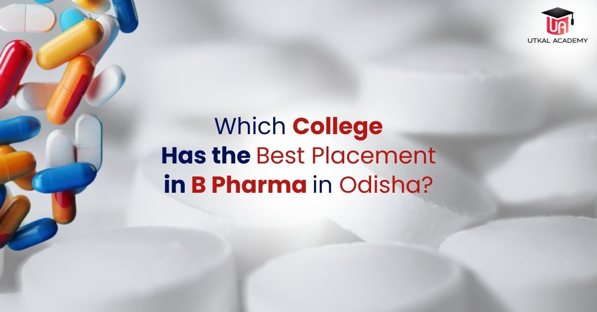 Which College Has the Best Placement in B Pharma in Odisha?