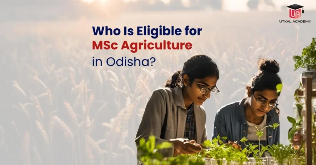 Who Is Eligible for MSc Agriculture in Odisha | utkalacademy.com